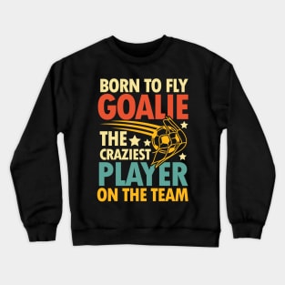 Born To Fly Goalie The Craziest Player on the Team Crewneck Sweatshirt